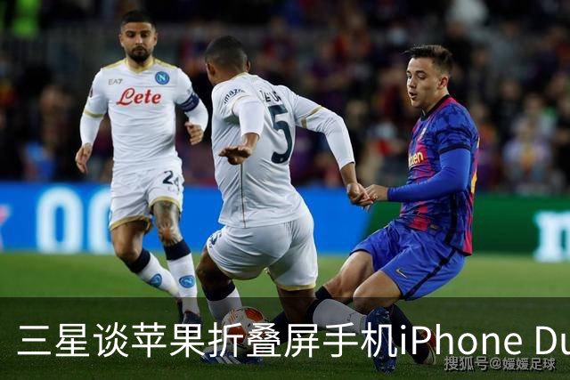 三星谈苹果折叠屏手机iPhone Duo：欢迎竞争，重量是成败关键