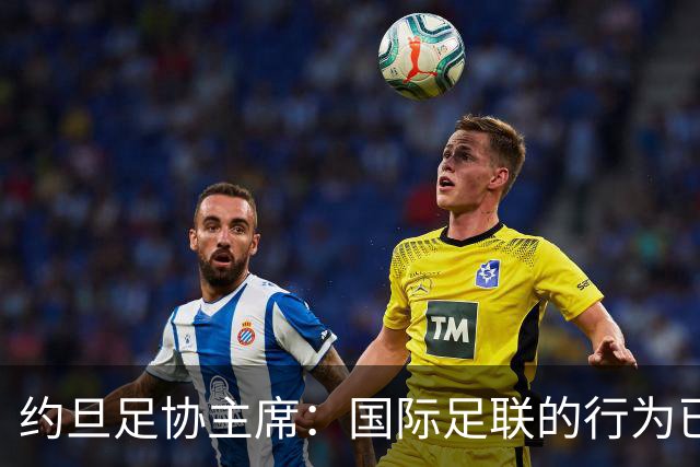 约旦足协主席：国际足联的行为已经相当于勒索，我们拒绝屈服